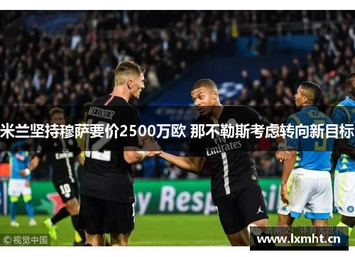 米兰坚持穆萨要价2500万欧 那不勒斯考虑转向新目标