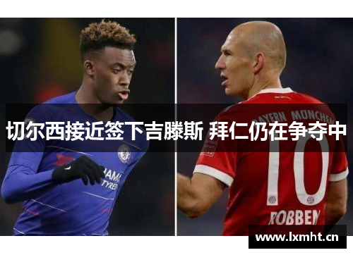 切尔西接近签下吉滕斯 拜仁仍在争夺中